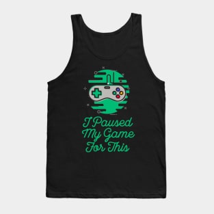Sarcastic I Paused My Game For This Tank Top